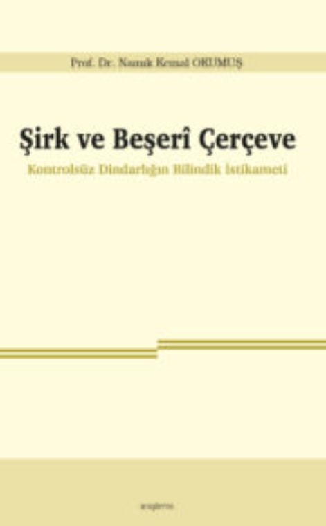 Şirk ve Beşerî Çerçeve -Kontrolsüz Dindarlığın Bilindik İstikameti- -266