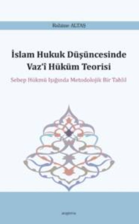İslam Hukuk Düşüncesinde Vaz‘î Hüküm Teorisi -Sebep Hükmü Işığında Metodolojik Bir Tahlil- -261